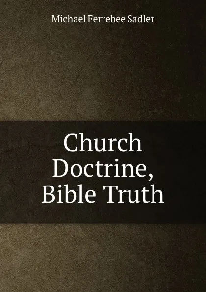 Обложка книги Church Doctrine, Bible Truth., Michael Ferrebee Sadler