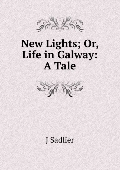 Обложка книги New Lights; Or, Life in Galway: A Tale, J Sadlier