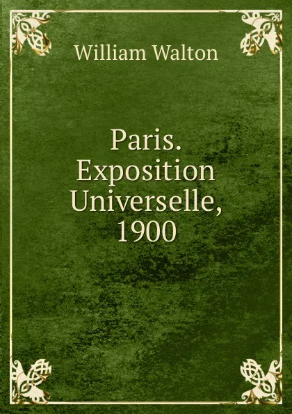 Обложка книги Paris. Exposition Universelle, 1900, William Walton