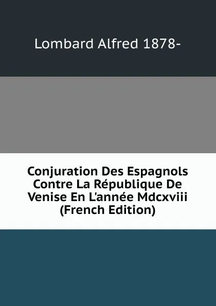 Обложка книги Conjuration Des Espagnols Contre La Republique De Venise En L.annee Mdcxviii (French Edition), Lombard Alfred 1878-