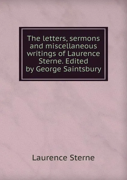 Обложка книги The letters, sermons and miscellaneous writings of Laurence Sterne. Edited by George Saintsbury, Sterne Laurence