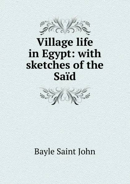 Обложка книги Village life in Egypt: with sketches of the Said, Bayle Saint John