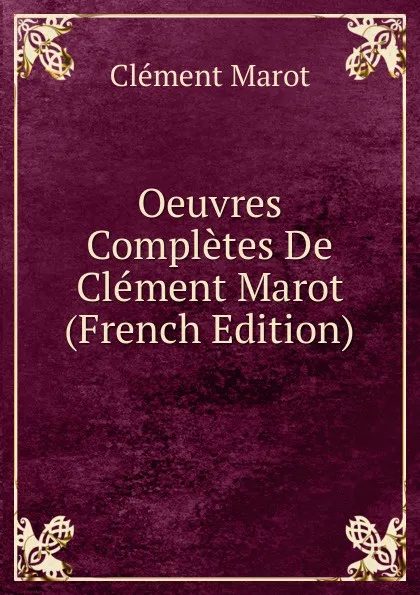 Обложка книги Oeuvres Completes De Clement Marot (French Edition), Clément Marot