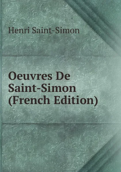 Обложка книги Oeuvres De Saint-Simon (French Edition), Henri Saint-Simon