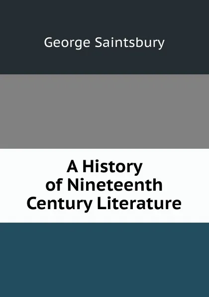 Обложка книги A History of Nineteenth Century Literature, George Saintsbury