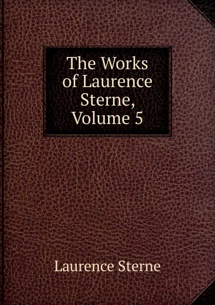 Обложка книги The Works of Laurence Sterne, Volume 5, Sterne Laurence