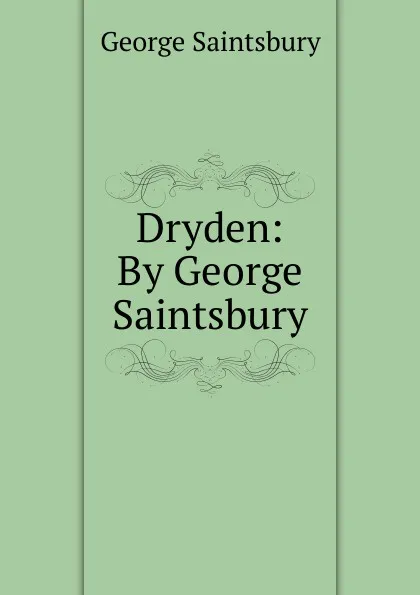 Обложка книги Dryden: By George Saintsbury, George Saintsbury