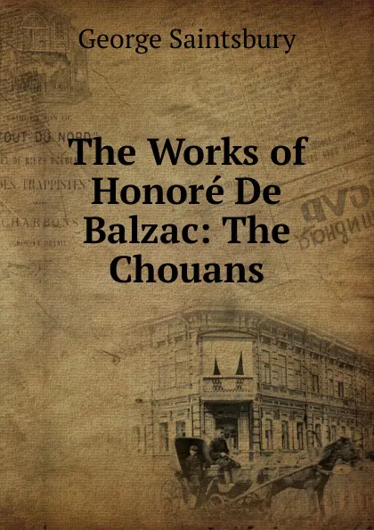 Обложка книги The Works of Honore De Balzac: The Chouans, George Saintsbury