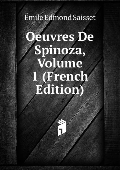 Обложка книги Oeuvres De Spinoza, Volume 1 (French Edition), Émile Edmond Saisset