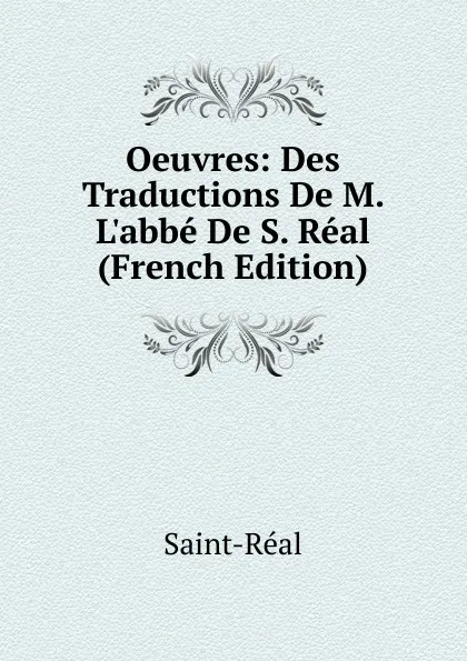 Обложка книги Oeuvres: Des Traductions De M. L.abbe De S. Real (French Edition), Saint-Réal