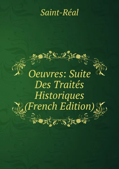 Обложка книги Oeuvres: Suite Des Traites Historiques (French Edition), Saint-Réal