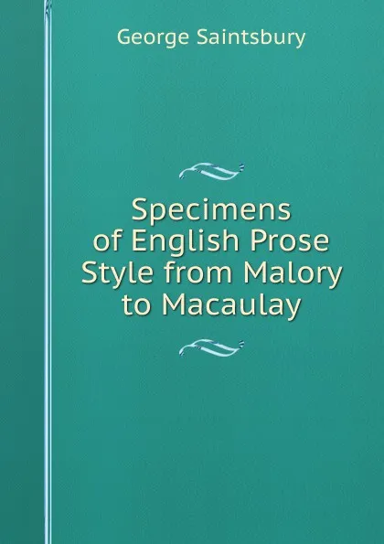 Обложка книги Specimens of English Prose Style from Malory to Macaulay, George Saintsbury