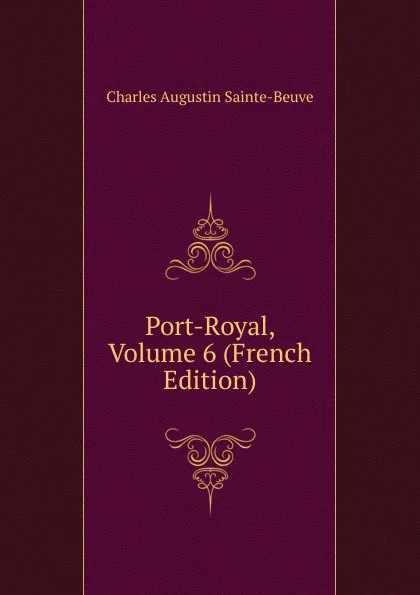 Обложка книги Port-Royal, Volume 6 (French Edition), Sainte-Beuve Charles Augustin