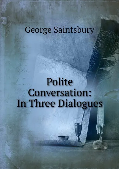 Обложка книги Polite Conversation: In Three Dialogues, George Saintsbury