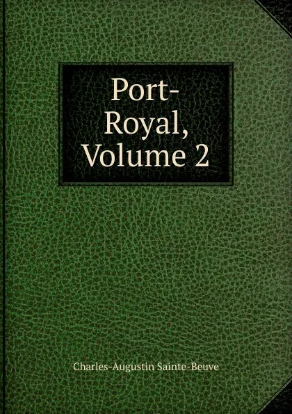 Обложка книги Port-Royal, Volume 2, Sainte-Beuve Charles Augustin