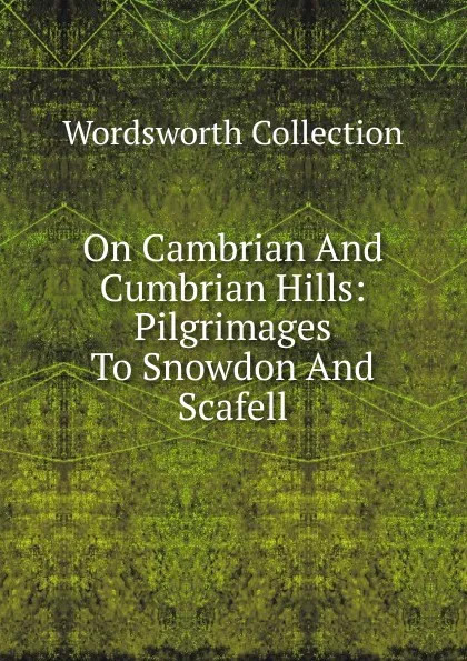 Обложка книги On Cambrian And Cumbrian Hills: Pilgrimages To Snowdon And Scafell, Wordsworth Collection