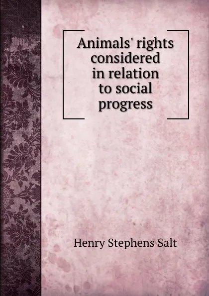 Обложка книги Animals. rights considered in relation to social progress, Henry Stephens Salt