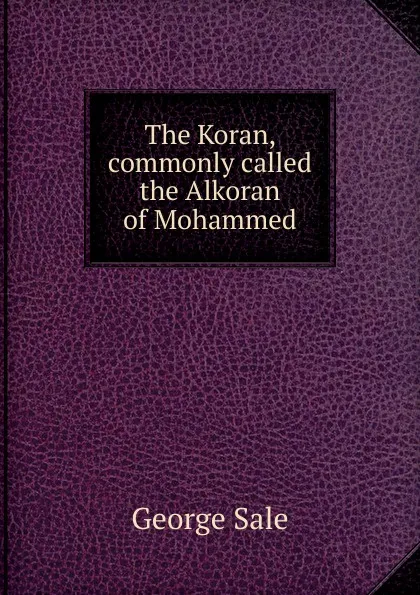 Обложка книги The Koran, commonly called the Alkoran of Mohammed, George Sale