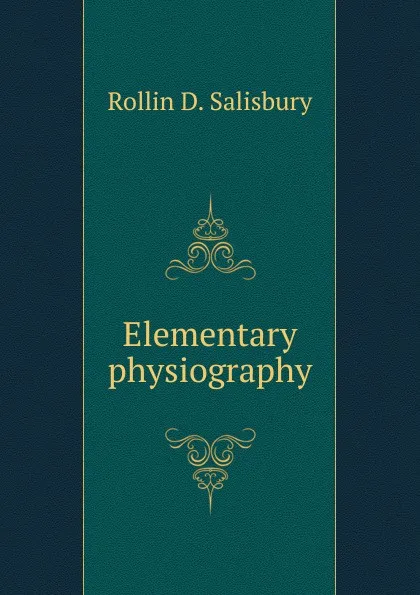 Обложка книги Elementary physiography, Rollin D. Salisbury