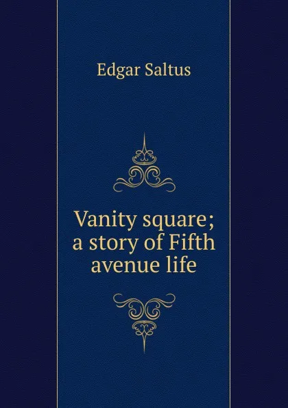 Обложка книги Vanity square; a story of Fifth avenue life, Saltus Edgar