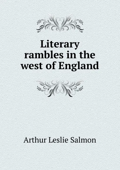 Обложка книги Literary rambles in the west of England, Arthur Leslie Salmon