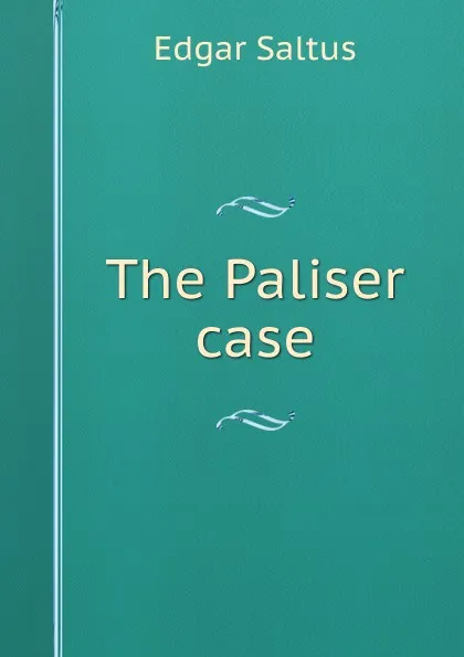 Обложка книги The Paliser case, Saltus Edgar