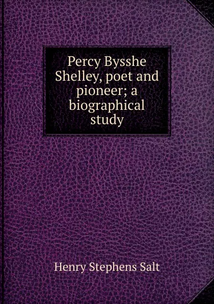 Обложка книги Percy Bysshe Shelley, poet and pioneer; a biographical study, Henry Stephens Salt