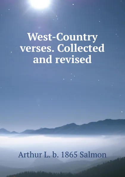 Обложка книги West-Country verses. Collected and revised, Arthur L. b. 1865 Salmon