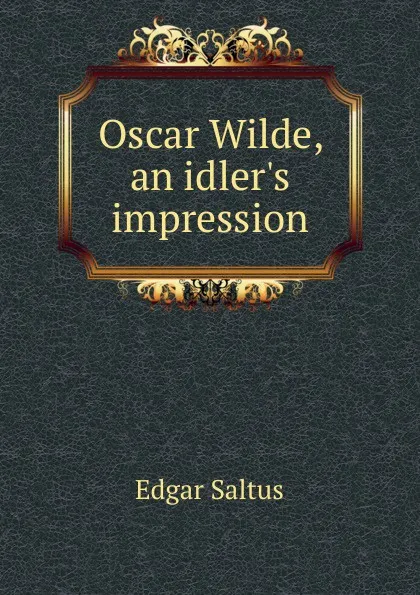 Обложка книги Oscar Wilde, an idler.s impression, Saltus Edgar