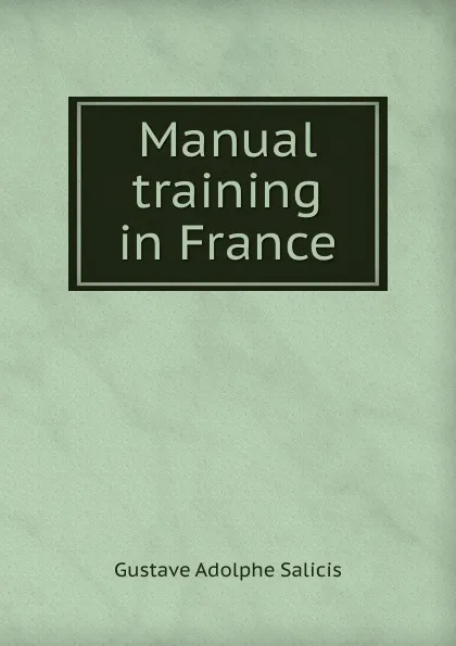 Обложка книги Manual training in France, Gustave Adolphe Salicis