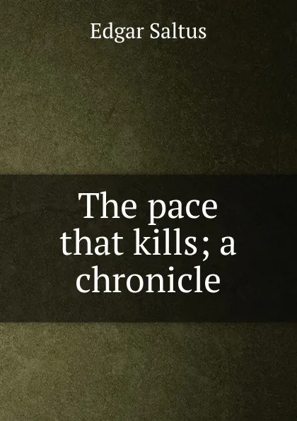 Обложка книги The pace that kills; a chronicle, Saltus Edgar