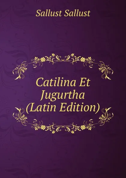 Обложка книги Catilina Et Jugurtha (Latin Edition), Sallust Sallust