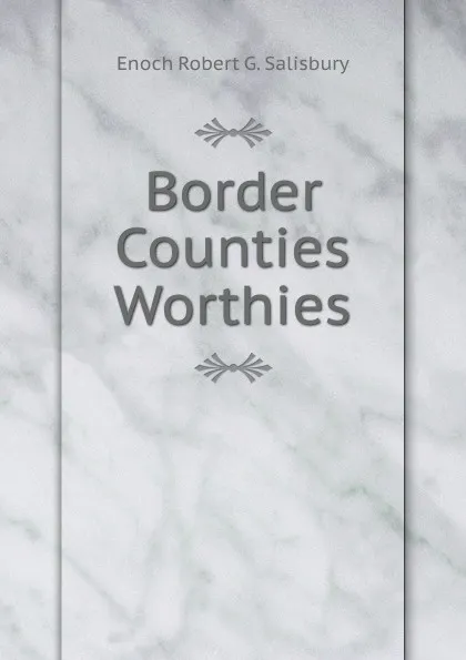 Обложка книги Border Counties Worthies, Enoch Robert G. Salisbury