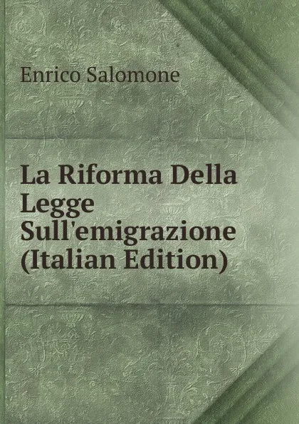 Обложка книги La Riforma Della Legge Sull.emigrazione (Italian Edition), Enrico Salomone