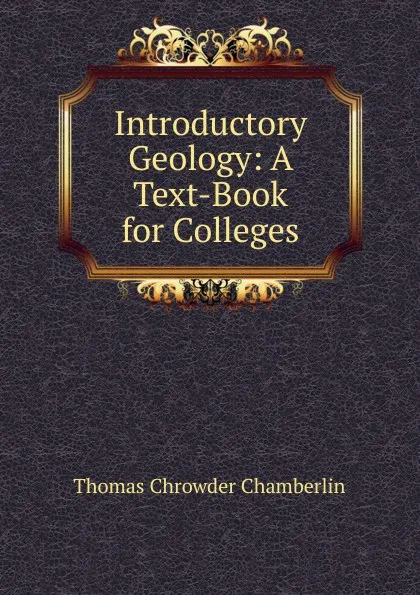 Обложка книги Introductory Geology: A Text-Book for Colleges, Thomas Chrowder Chamberlin