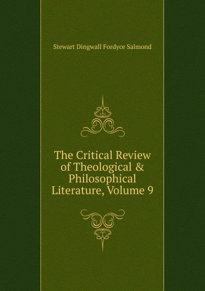 Обложка книги The Critical Review of Theological . Philosophical Literature, Volume 9, Stewart Dingwall Fordyce Salmond