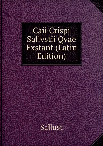 Обложка книги Caii Crispi Sallvstii Qvae Exstant (Latin Edition), Sallust