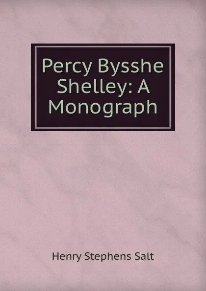 Обложка книги Percy Bysshe Shelley: A Monograph, Henry Stephens Salt