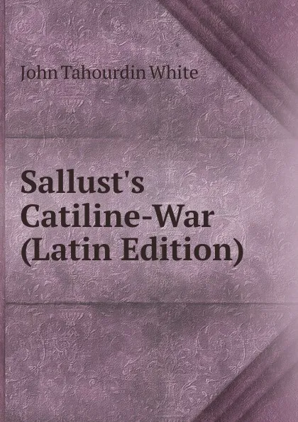 Обложка книги Sallust.s Catiline-War (Latin Edition), John Tahourdin White