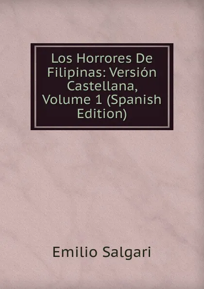 Обложка книги Los Horrores De Filipinas: Version Castellana, Volume 1 (Spanish Edition), Emilio Salgari