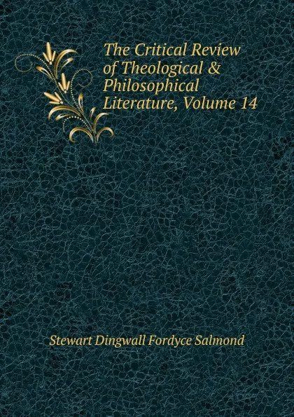 Обложка книги The Critical Review of Theological . Philosophical Literature, Volume 14, Stewart Dingwall Fordyce Salmond