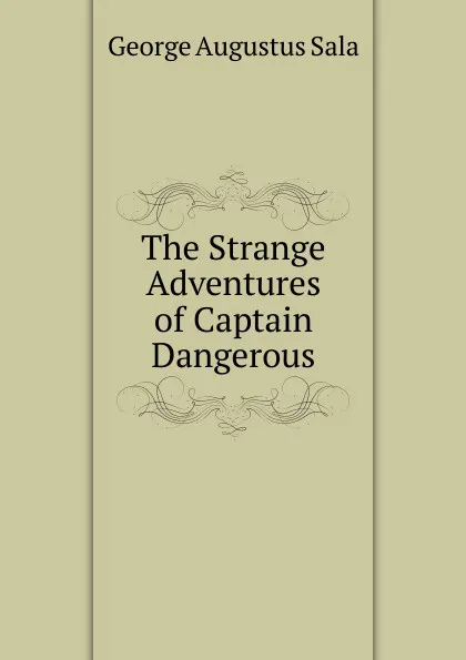 Обложка книги The Strange Adventures of Captain Dangerous, George Augustus Sala