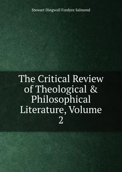 Обложка книги The Critical Review of Theological . Philosophical Literature, Volume 2, Stewart Dingwall Fordyce Salmond