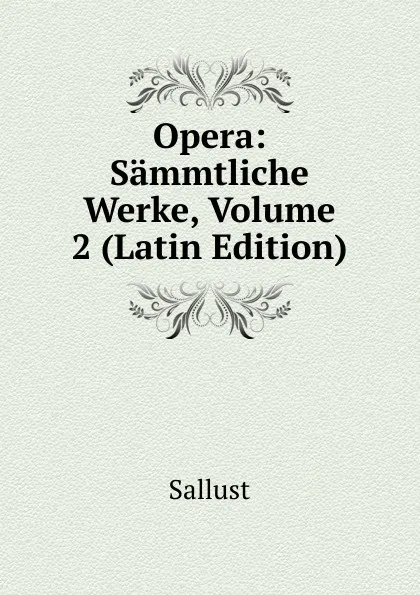 Обложка книги Opera: Sammtliche Werke, Volume 2 (Latin Edition), Sallust