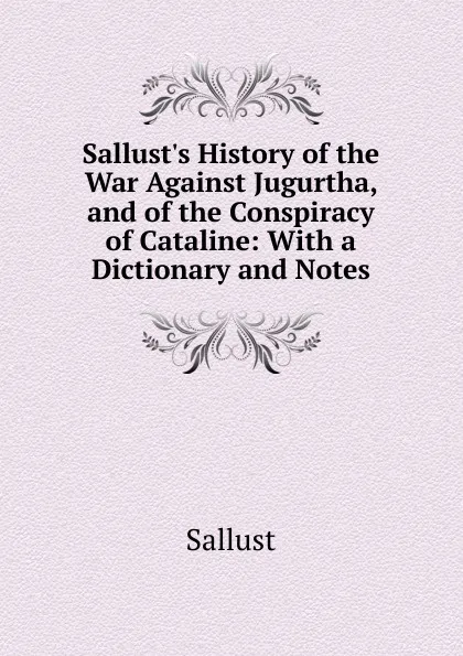 Обложка книги Sallust.s History of the War Against Jugurtha, and of the Conspiracy of Cataline: With a Dictionary and Notes, Sallust