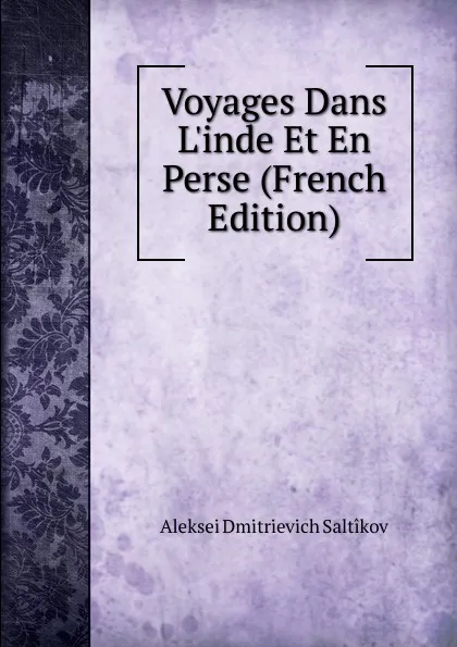 Обложка книги Voyages Dans L.inde Et En Perse (French Edition), Aleksei Dmitrievich Saltîkov