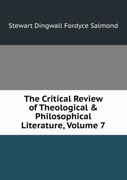 Обложка книги The Critical Review of Theological . Philosophical Literature, Volume 7, Stewart Dingwall Fordyce Salmond