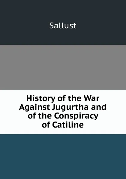 Обложка книги History of the War Against Jugurtha and of the Conspiracy of Catiline, Sallust