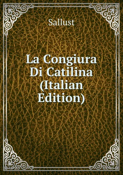 Обложка книги La Congiura Di Catilina (Italian Edition), Sallust