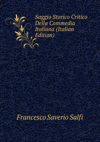 Обложка книги Saggio Storico Critico Della Commedia Italiana (Italian Edition), Francesco Saverio Salfi